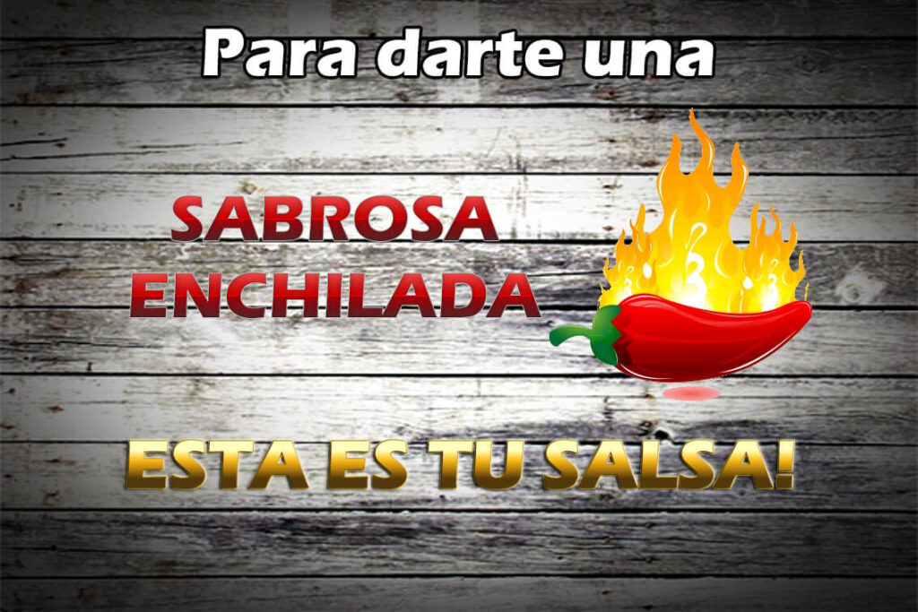 Para darte una sabrosa enchilada esta es tu salsa, clasica hot